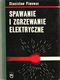 Zdjęcie nr 1 okładki Piwowar Stanisław Spawanie i zgrzewanie elektryczne.