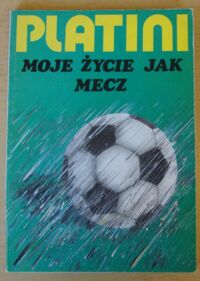 Zdjęcie nr 1 okładki Platini Michel Moje życie jak mecz.