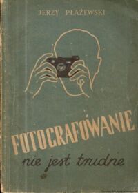 Zdjęcie nr 1 okładki Płażewski Jerzy Fotografowanie nie jest trudne.