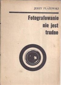 Miniatura okładki Płażewski Jerzy Fotografowanie nie jest trudne.
