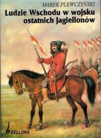 Miniatura okładki Plewczyński Marek Ludzie Wschodu w wojsku ostatnich Jagiellonów.