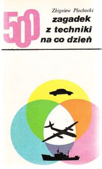 Miniatura okładki Płochocki Zbigniew 500 zagadek z techniki na co dzień.