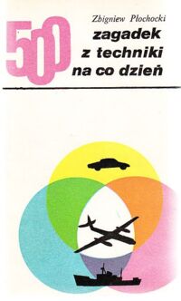 Zdjęcie nr 1 okładki Płochocki Zbigniew 500 zagadek z techniki na co dzień.