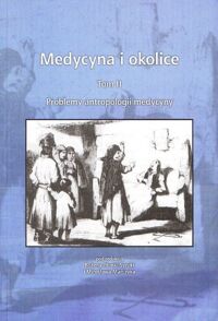 Miniatura okładki Płonka-Syroka Bożena, Marczyk Mirosław /red./ Medycyna i okolice. Tom II. Problemy antropologii medycyny.