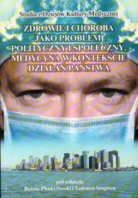 Miniatura okładki Płonka-Syroka Bożena, Srogosz Tadeusz /red./ Zdrowie i choroba jako problem polityczny i społeczny. Medycyna w kontekście działań państwa.