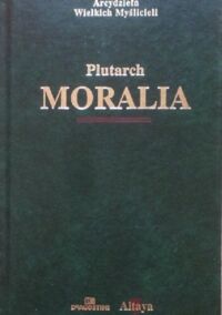 Miniatura okładki Plutarch Moralia. Wybór pism filozoficzno-popularnych. /Arcydzieła Wielkich Myślicieli/