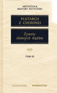 Zdjęcie nr 1 okładki Plutarch z Cheronei Żywoty sławnych mężów (z żywotów równoległych). Tom III.