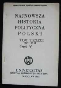 Zdjęcie nr 1 okładki Pobóg-Malinowski Władysław Najnowsza historia Polski. Tom trzeci 1939-1945. Część V.