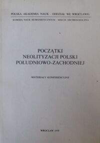 Miniatura okładki  Początki neolityzacji Polski południowo-zachodniej. Materiały konferencyjne.
