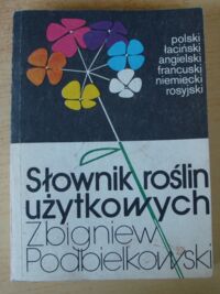 Zdjęcie nr 1 okładki Podbielkowski Zbigniew Słownik roślin użytkowych.