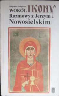 Miniatura okładki Podgórzec Zbigniew Wokół ikony. Rozmowy z Jerzym Nowosielskim.