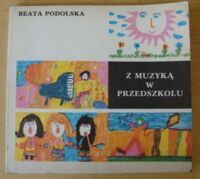 Zdjęcie nr 1 okładki Podolska Beata Z muzyką w przedszkolu.