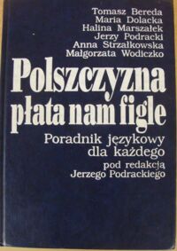 Miniatura okładki Podracki Jerzy /red./ Polszczyzna płata nam figle. Poradnik językowy dla każdego.