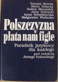 Miniatura okładki Podracki Jerzy /red./ Polszczyzna płata nam figle. Poradnik językowy dla każdego.