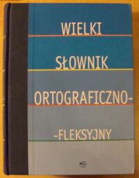 Miniatura okładki Podracki Jerzy /red./ Wielki słownik ortograficzno-fleksyjny.