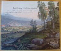 Miniatura okładki  Podróże w czasie. Dawne widoki Śląska na grafikach z kolekcji Haselbacha. Zeit-Reisen. Historische Schlesien-Ansichten aus der Graphiksammlung Haselbach.