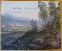 Zdjęcie nr 1 okładki  Podróże w czasie. Dawne widoki Śląska na grafikach z kolekcji Haselbacha. Zeit-Reisen. Historische Schlesien-Ansichten aus der Graphiksammlung Haselbach.