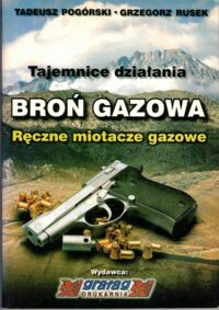 Zdjęcie nr 1 okładki Pogórski Tadeusz, Rusek Grzegorz  Broń gazowa. Tajemnice działania. Ręczne miotacze gazowe. 