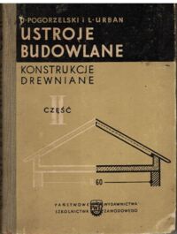 Miniatura okładki Pogorzelski J., Urban L. Ustroje budowlane. Część II. Konstrukcje drewniane .