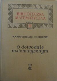 Miniatura okładki Pogorzelski Witold A., Słupecki Jerzy O dowodzie matematycznym. /Biblioteczka Matematyczna 11/