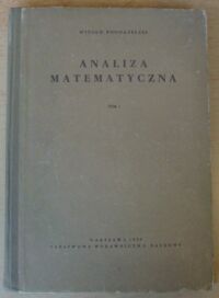 Miniatura okładki Pogorzelski Witold Analiza matematyczna. Tom I.