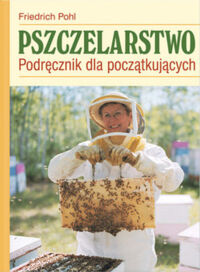 Zdjęcie nr 1 okładki Pohl Friedrich Pszczelarstwo. Podręcznik dla początkujących.