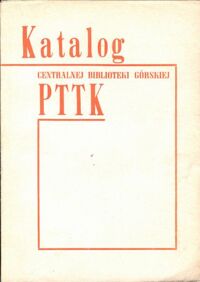 Miniatura okładki  Polak Kazimierz/ Oprac./. Katalog Centralnej Biblioteki Górskiej. Druki zwarte i czasopisma 1873-1970.
