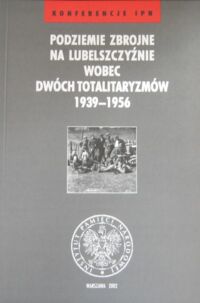 Miniatura okładki Poleszak Sławomir, Puławski Adam /red./ Podziemie zbrojne na lubelszczyźnie wobec dwóch totalitaryzmów 1936-1956. /Konferencje IPN/