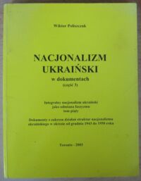 Miniatura okładki Poliszczuk Wiktor Nacjonalizm ukraiński w dokumentach (część 3). Integralny nacjonalizm ukraiński jako odmiana faszyzmu tom piąty. Dokumenty z zakresu działań struktur nacjonalizmu ukraińskiego w okresie od grudnia 1943 do 1950 roku.