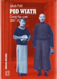 Zdjęcie nr 1 okładki Polit Jakub Pod wiatr. Czang Kaj-szek 1887-1975.