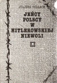 Zdjęcie nr 1 okładki Pollack Juliusz Jeńcy polscy w hitlerowskiej niewoli.