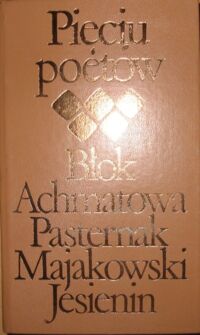 Miniatura okładki Pollak Seweryn /wstęp/ Pięciu poetów. Aleksander Błok, Anna Achmatowa, Borys Pasternak, Włodzimierz Majakowski, Sergiusz Jesienin. /Biblioteka Klasyki Polskiej i Obcej/