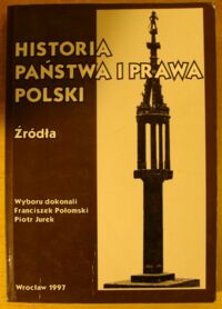 Zdjęcie nr 1 okładki Połomski Franciszek, Jurek Piotr /wybór/ Historia państwa i prawa Polski. Źródła.