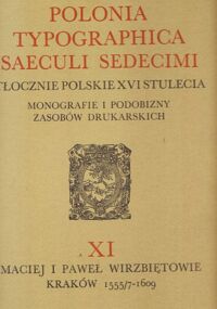Miniatura okładki  Polonia typographica saeculi sedecimi. Tłocznie polskie XVI stulecia. Monografie i podobizny zasobów drukarskich. Fasciculus * XI * Zeszyt. Maciej i Paweł Wirzbiętowie Kraków 1555/7-1609. Tabulae * 521-570 * Tablice. 