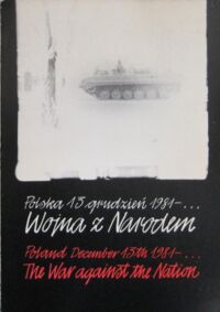 Miniatura okładki  Polska 13 grudzień 1981-... Wojna z narodem. Poland December 13 th 1981-... The War against the Nation.
