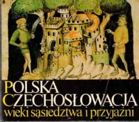 Miniatura okładki  Polska - Czechosłowacja. Wieki sąsiedztwa i przyjaźni.
