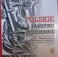 Miniatura okładki  Polskie Państwo Podziemne. Wystawa ze zbiorów Zakładu Narodowego im. Ossolińskich 25 października - 30 listopada 2010. Katalog.