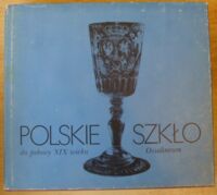 Zdjęcie nr 1 okładki  Polskie szkło do połowy XIX wieku. /Polskie Rzemiosło i Polski Przemysł/