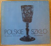 Zdjęcie nr 1 okładki  Polskie szkło do połowy XIX wieku. /Polskie Rzemiosło i Polski Przemysł/