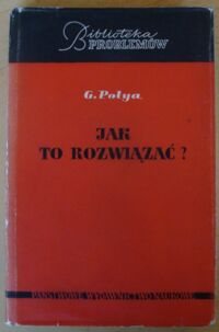 Miniatura okładki Polya G. Jak to rozwiązać? Nowy aspekt metody matematycznej.