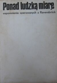 Zdjęcie nr 1 okładki  Ponad ludzką miarę. Wspomnienia operowanych z Ravensbruck.