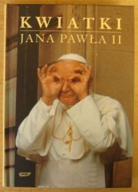 Miniatura okładki Poniewierski Janusz /oprac./ Kwiatki Jana Pawła II.