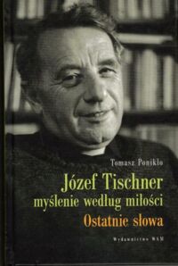 Zdjęcie nr 1 okładki Ponikło Tomasz Józef Tischner myślenie według miłości. Ostatnie słowa.