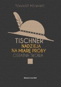 Miniatura okładki Ponikło Tomasz Tischner. Nadzieja na miarę próby. Ostatnie słowa. 
