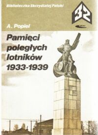Miniatura okładki Popiel Adam Pamięci poległych lotników 1933-1939. /Biblioteczka Skrzydlatej Polski. Tom 32/