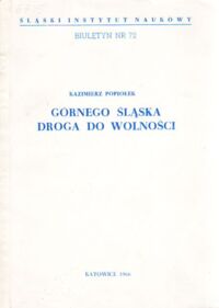Miniatura okładki Popiołek Kazimierz Górnego śląska droga do wolności. /Śląski Instytut Naukowy. Biuletyn nr 72/.