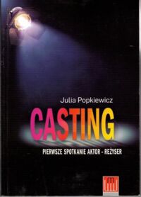 Miniatura okładki Popkiewicz Julia Casting. Pierwsze spotkanie aktor - reżyser.