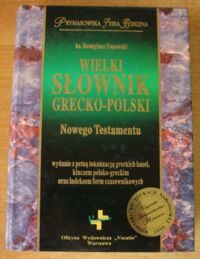 Miniatura okładki Popławski Remigiusz, ks. Wielki słownik grecko-polski Nowego Testamentu. Wydanie z pełną lokalizacją greckich haseł, kluczem polsko-greckim oraz indeksem form czasownikowych. /Prymasowska Seria Biblijna/