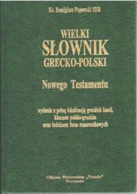 Zdjęcie nr 1 okładki Popowski Remigiusz SDB  Wielki słownik grecko-polski Nowego Testamentu. wydanie z pełną lokalizacją greckich haseł, kluczem polsko-greckim oraz indeksem form czasownikowych.