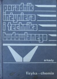 Miniatura okładki  Poradnik inżyniera i technika budowlanego. Tom I. Część 2. Fizyka, chemia.
